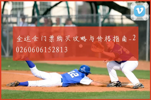 全运会门票购买攻略与价格指南_20260606152813